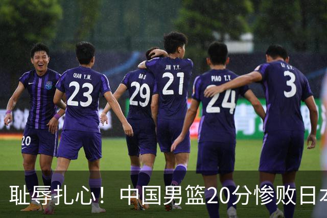 耻辱扎心！中国男篮20分惨败日本二队！终究还是走了国足的老路